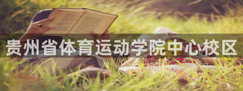 MK体育官网下载联系电话：贵州省体育运动学院中心校区