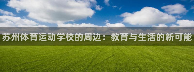 MK体育官网下载平台注册要钱吗是真的吗：苏州体育运动学校的周